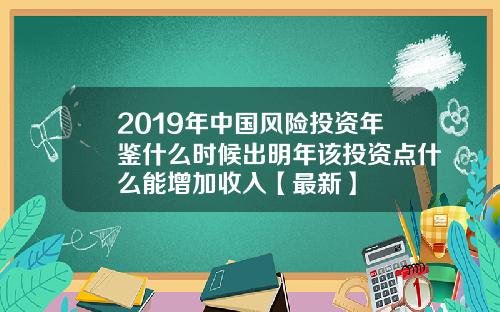 2019年中国风险投资年鉴什么时候出明年该投资点什么能增加收入【最新】