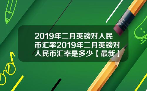 2019年二月英镑对人民币汇率2019年二月英镑对人民币汇率是多少【最新】