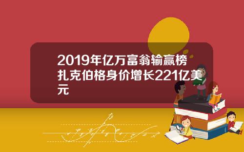 2019年亿万富翁输赢榜扎克伯格身价增长221亿美元