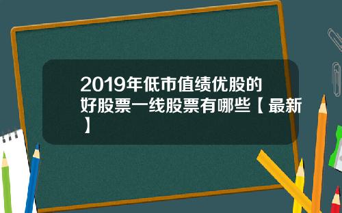 2019年低市值绩优股的好股票一线股票有哪些【最新】