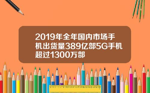2019年全年国内市场手机出货量389亿部5G手机超过1300万部