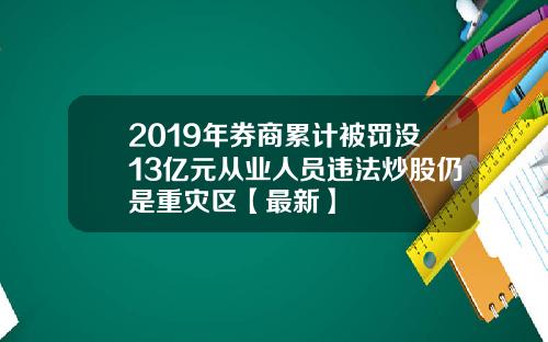 2019年券商累计被罚没13亿元从业人员违法炒股仍是重灾区【最新】