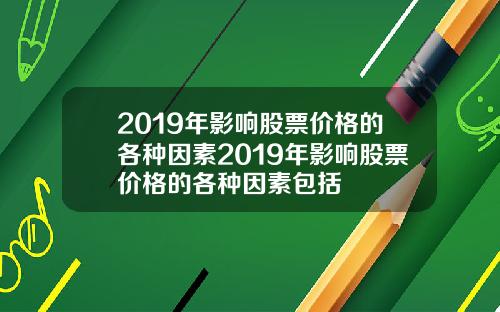 2019年影响股票价格的各种因素2019年影响股票价格的各种因素包括
