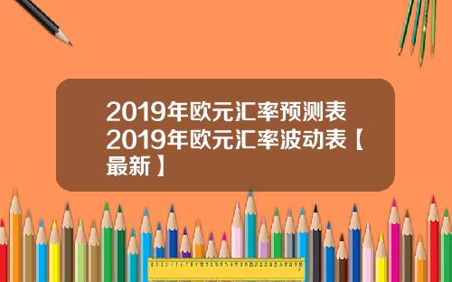 2019年欧元汇率预测表2019年欧元汇率波动表【最新】