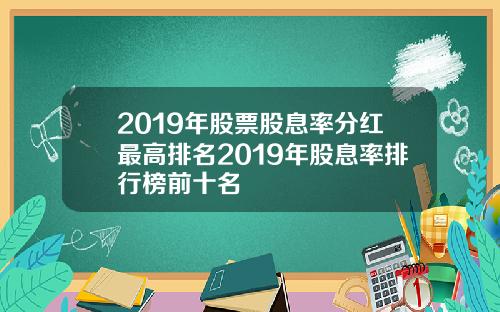 2019年股票股息率分红最高排名2019年股息率排行榜前十名