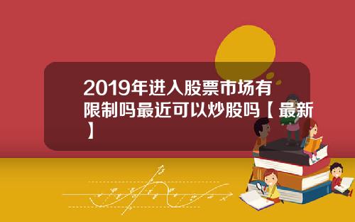 2019年进入股票市场有限制吗最近可以炒股吗【最新】