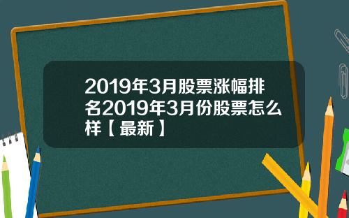 2019年3月股票涨幅排名2019年3月份股票怎么样【最新】
