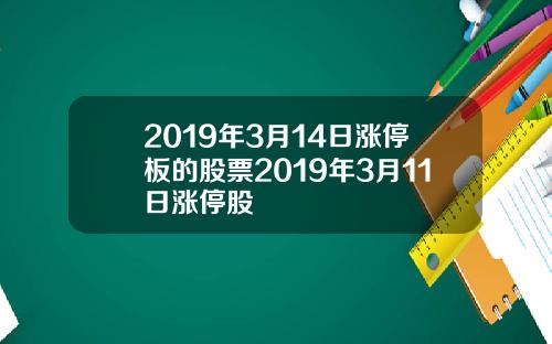 2019年3月14日涨停板的股票2019年3月11日涨停股