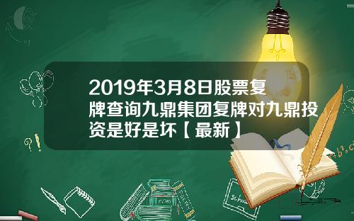 2019年3月8日股票复牌查询九鼎集团复牌对九鼎投资是好是坏【最新】