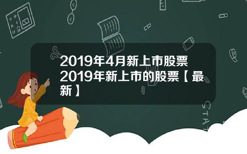 2019年4月新上市股票2019年新上市的股票【最新】