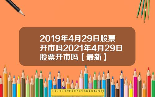 2019年4月29日股票开市吗2021年4月29日股票开市吗【最新】