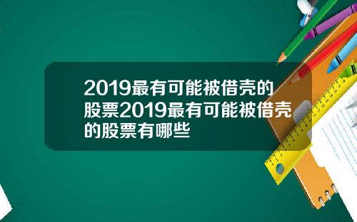 2019最有可能被借壳的股票2019最有可能被借壳的股票有哪些