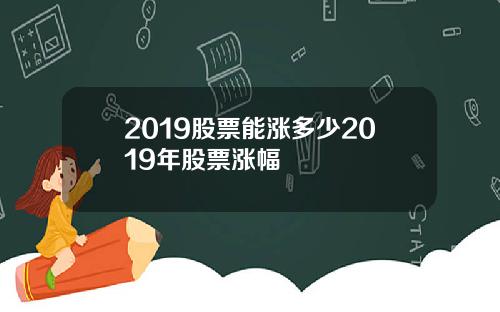 2019股票能涨多少2019年股票涨幅