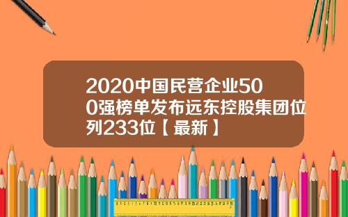 2020中国民营企业500强榜单发布远东控股集团位列233位【最新】