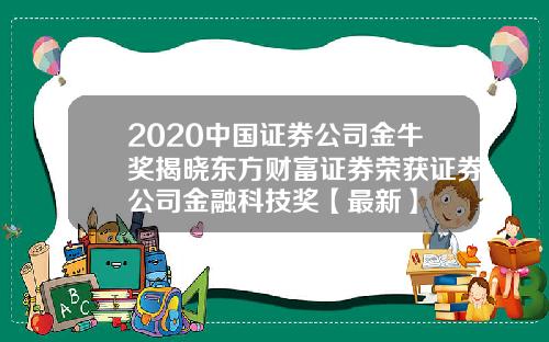 2020中国证券公司金牛奖揭晓东方财富证券荣获证券公司金融科技奖【最新】