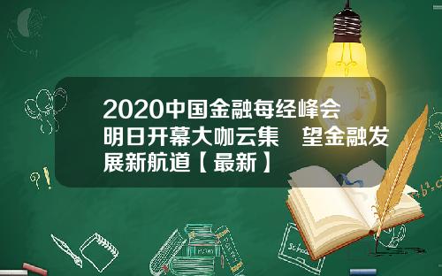 2020中国金融每经峰会明日开幕大咖云集瞭望金融发展新航道【最新】