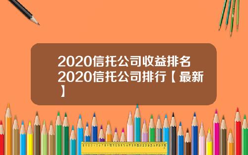 2020信托公司收益排名2020信托公司排行【最新】