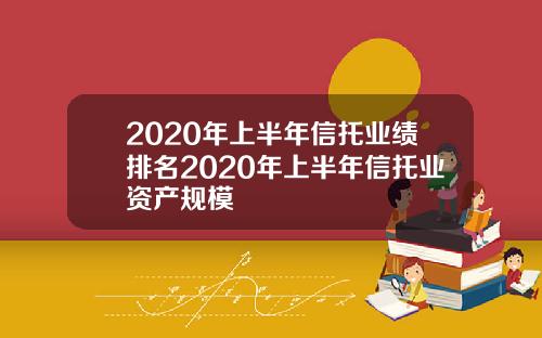 2020年上半年信托业绩排名2020年上半年信托业资产规模