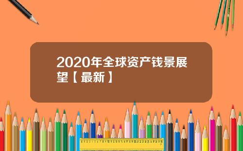 2020年全球资产钱景展望【最新】