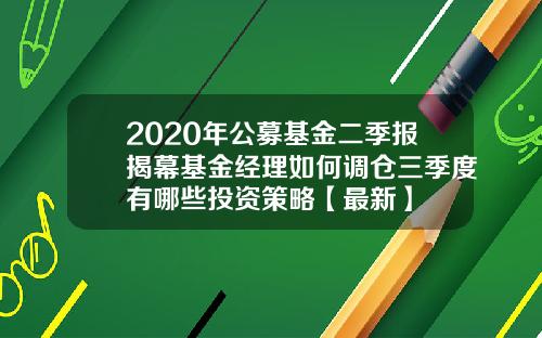 2020年公募基金二季报揭幕基金经理如何调仓三季度有哪些投资策略【最新】