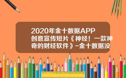 2020年金十数据APP创意宣传短片《神经！一款神奇的财经软件》-金十数据没有股票资讯吗