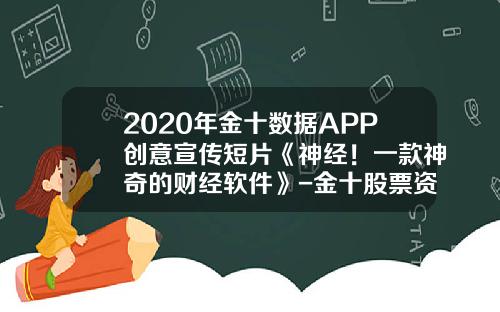 2020年金十数据APP创意宣传短片《神经！一款神奇的财经软件》-金十股票资讯接口