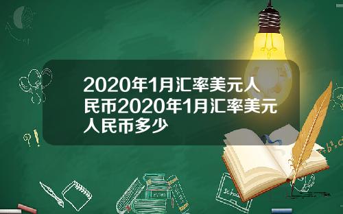 2020年1月汇率美元人民币2020年1月汇率美元人民币多少