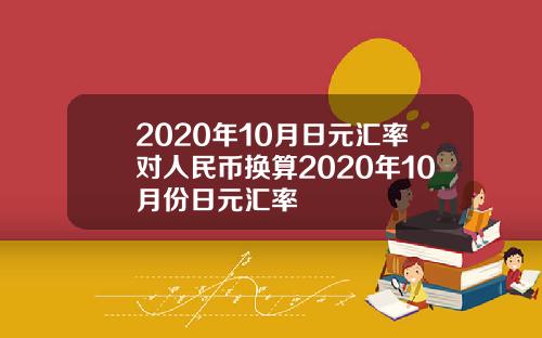 2020年10月日元汇率对人民币换算2020年10月份日元汇率