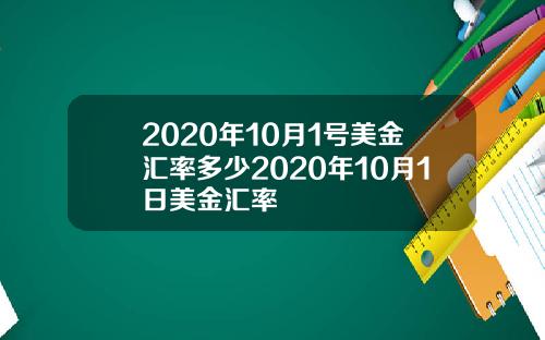 2020年10月1号美金汇率多少2020年10月1日美金汇率