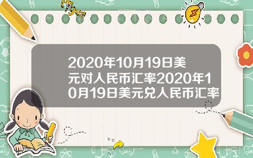 2020年10月19日美元对人民币汇率2020年10月19日美元兑人民币汇率