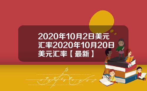 2020年10月2日美元汇率2020年10月20日美元汇率【最新】