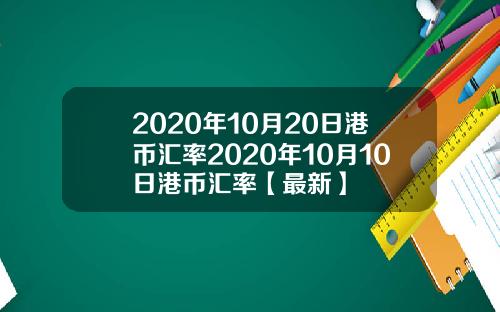 2020年10月20日港币汇率2020年10月10日港币汇率【最新】