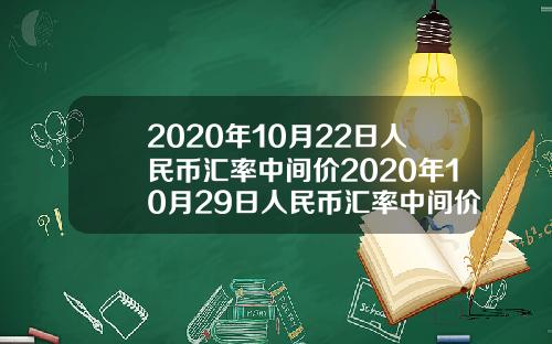 2020年10月22日人民币汇率中间价2020年10月29日人民币汇率中间价