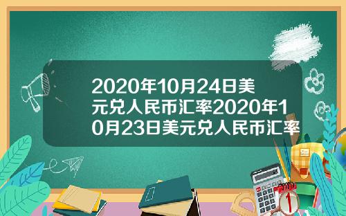 2020年10月24日美元兑人民币汇率2020年10月23日美元兑人民币汇率【最新】