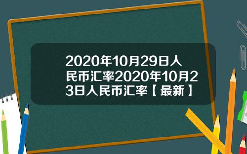 2020年10月29日人民币汇率2020年10月23日人民币汇率【最新】
