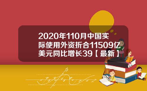 2020年110月中国实际使用外资折合11509亿美元同比增长39【最新】