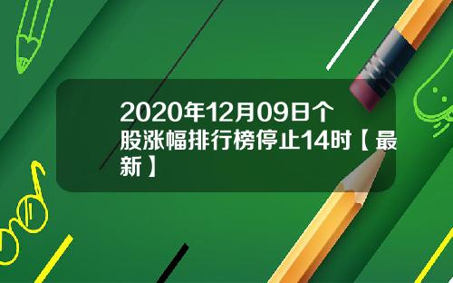 2020年12月09日个股涨幅排行榜停止14时【最新】