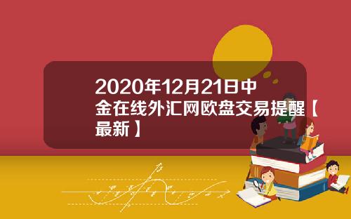 2020年12月21日中金在线外汇网欧盘交易提醒【最新】