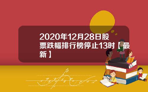 2020年12月28日股票跌幅排行榜停止13时【最新】