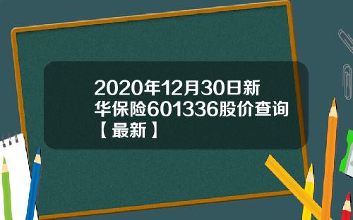 2020年12月30日新华保险601336股价查询【最新】
