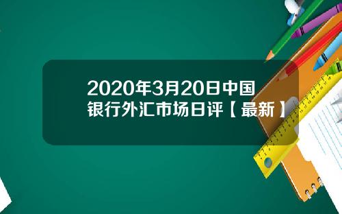 2020年3月20日中国银行外汇市场日评【最新】