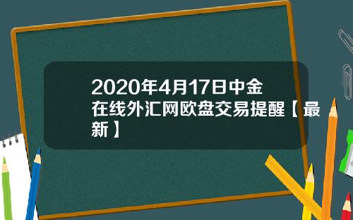 2020年4月17日中金在线外汇网欧盘交易提醒【最新】