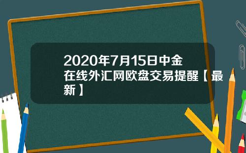 2020年7月15日中金在线外汇网欧盘交易提醒【最新】