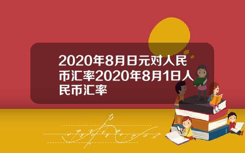 2020年8月日元对人民币汇率2020年8月1日人民币汇率