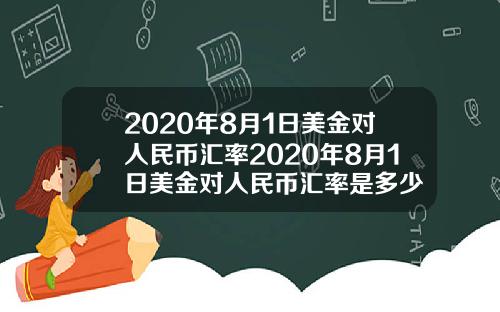 2020年8月1日美金对人民币汇率2020年8月1日美金对人民币汇率是多少
