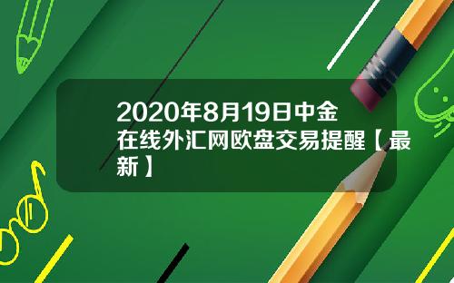 2020年8月19日中金在线外汇网欧盘交易提醒【最新】