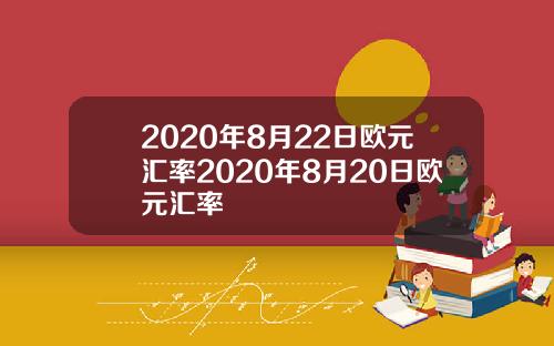 2020年8月22日欧元汇率2020年8月20日欧元汇率