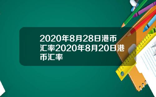2020年8月28日港币汇率2020年8月20日港币汇率
