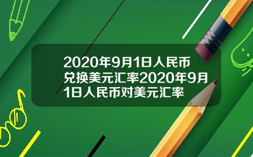 2020年9月1日人民币兑换美元汇率2020年9月1日人民币对美元汇率