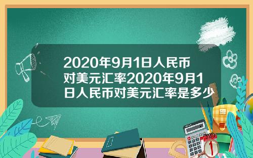 2020年9月1日人民币对美元汇率2020年9月1日人民币对美元汇率是多少